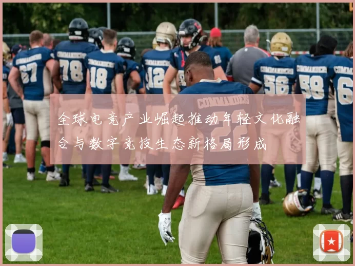 全球电竞产业崛起推动年轻文化融合与数字竞技生态新格局形成