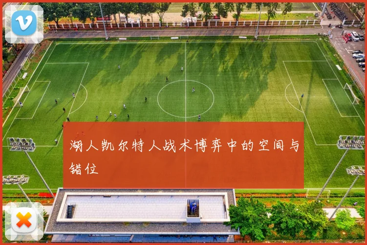湖人凯尔特人战术博弈中的空间与错位
