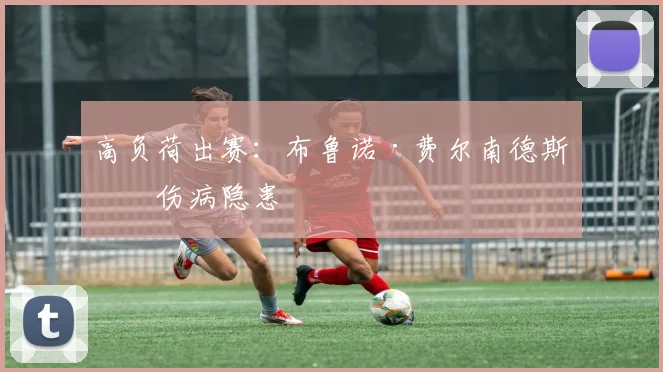 高负荷出赛：布鲁诺·费尔南德斯的伤病隐患
