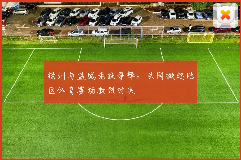 扬州与盐城竞技争锋，共同掀起地区体育赛场激烈对决